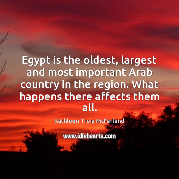 Egypt is the oldest, largest and most important Arab country in the Kathleen Troia McFarland Picture Quote