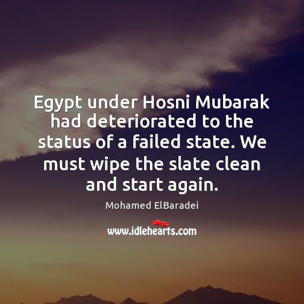 Egypt under Hosni Mubarak had deteriorated to the status of a failed Mohamed ElBaradei Picture Quote