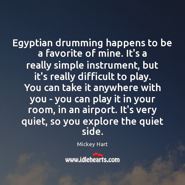 Egyptian drumming happens to be a favorite of mine. It’s a really Mickey Hart Picture Quote