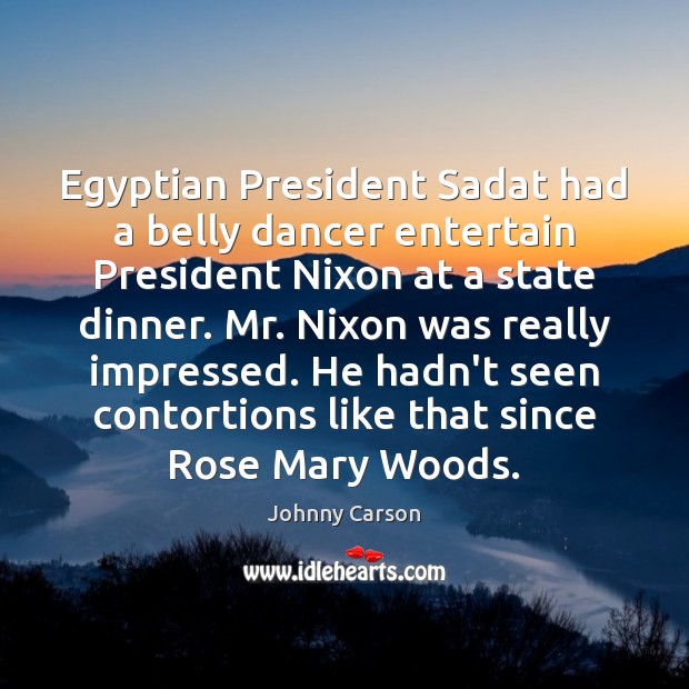 Egyptian President Sadat had a belly dancer entertain President Nixon at a Johnny Carson Picture Quote