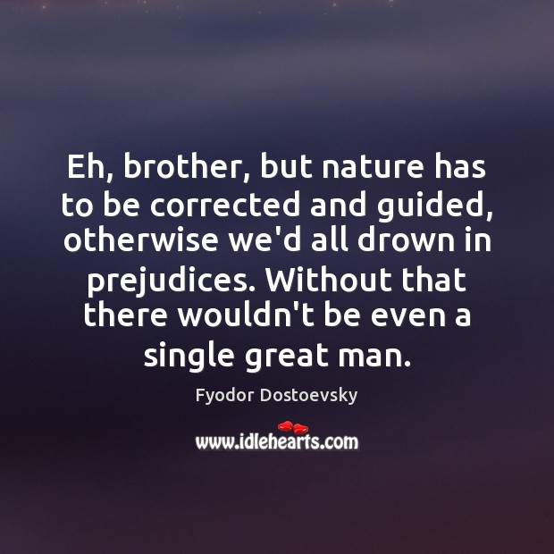 Eh, brother, but nature has to be corrected and guided, otherwise we’d Nature Quotes Image