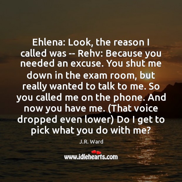 Ehlena: Look, the reason I called was — Rehv: Because you needed J.R. Ward Picture Quote