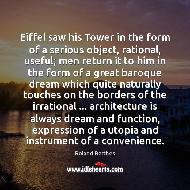 Eiffel saw his Tower in the form of a serious object, rational, Roland Barthes Picture Quote