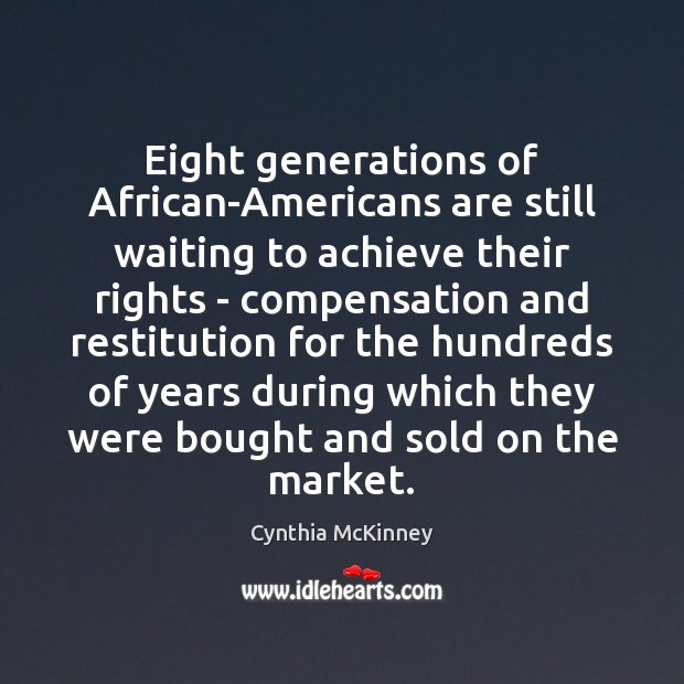 Eight generations of African-Americans are still waiting to achieve their rights – Cynthia McKinney Picture Quote
