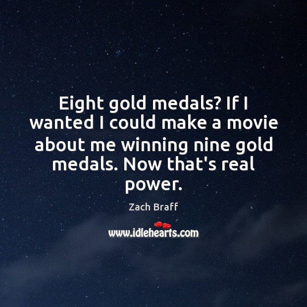 Eight gold medals? If I wanted I could make a movie about Zach Braff Picture Quote