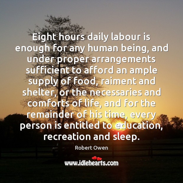 Eight hours daily labour is enough for any human being, and under Robert Owen Picture Quote