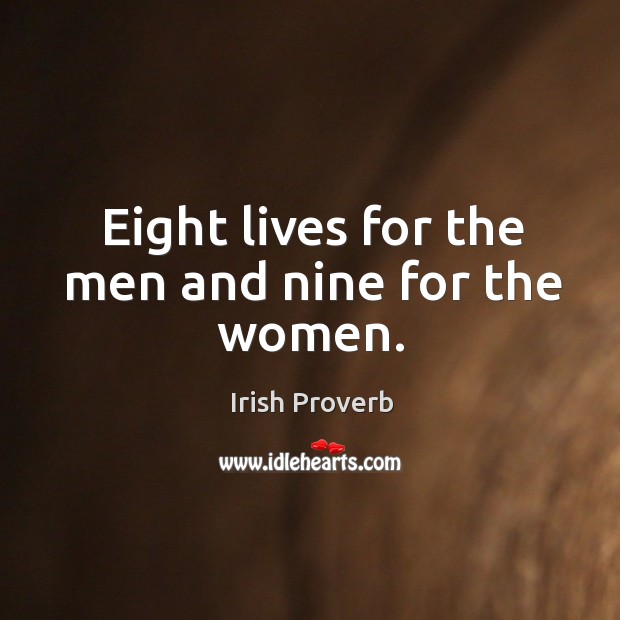 Eight lives for the men and nine for the women. Irish Proverbs Image