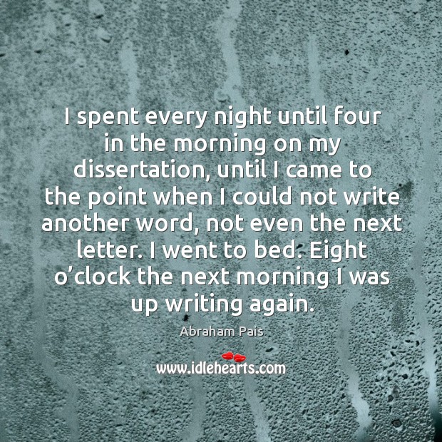 Eight o’clock the next morning I was up writing again. Abraham Pais Picture Quote