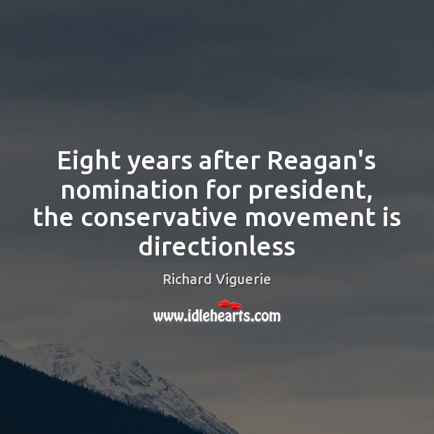 Eight years after Reagan’s nomination for president, the conservative movement is directionless Richard Viguerie Picture Quote