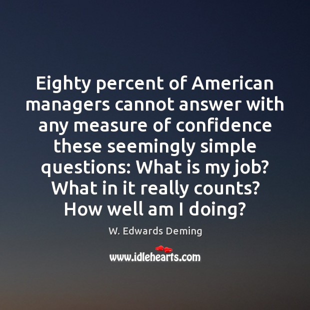 Eighty percent of American managers cannot answer with any measure of confidence 