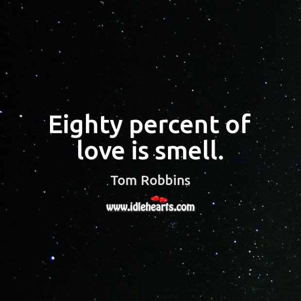 Eighty percent of love is smell. Image