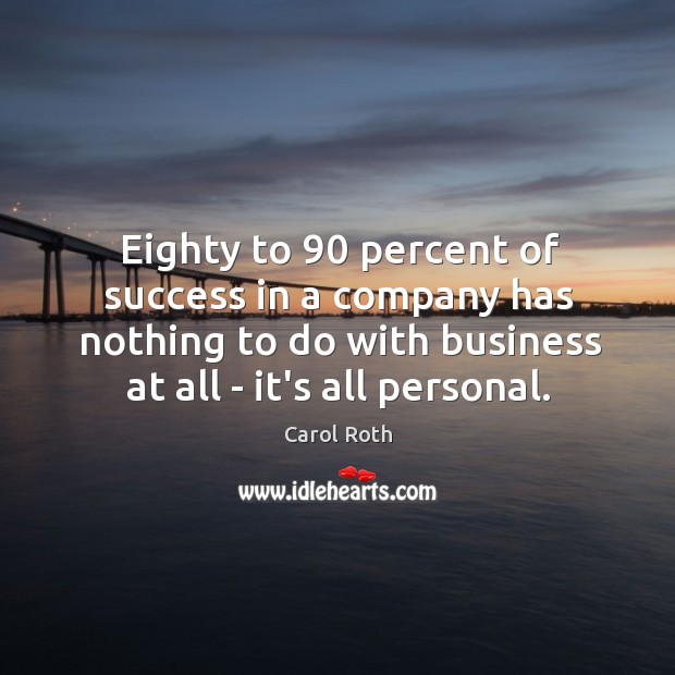 Eighty to 90 percent of success in a company has nothing to do Carol Roth Picture Quote