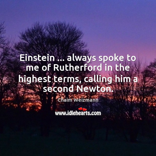 Einstein … always spoke to me of Rutherford in the highest terms, calling Chaim Weizmann Picture Quote