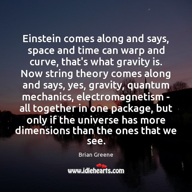 Einstein comes along and says, space and time can warp and curve, Brian Greene Picture Quote