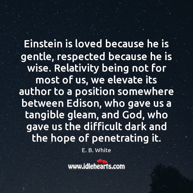 Einstein is loved because he is gentle, respected because he is wise. E. B. White Picture Quote