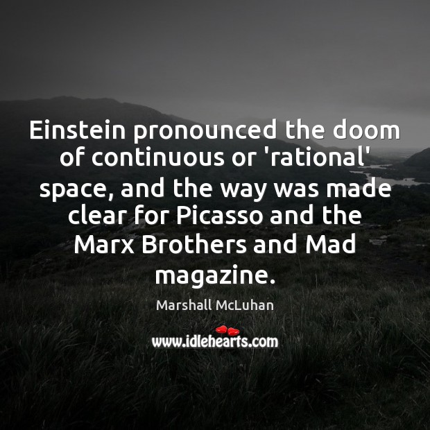 Einstein pronounced the doom of continuous or ‘rational’ space, and the way Marshall McLuhan Picture Quote