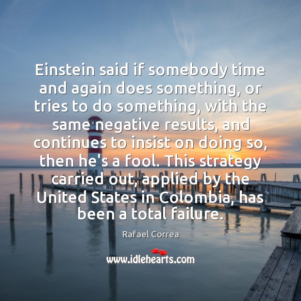 Einstein said if somebody time and again does something, or tries to Rafael Correa Picture Quote