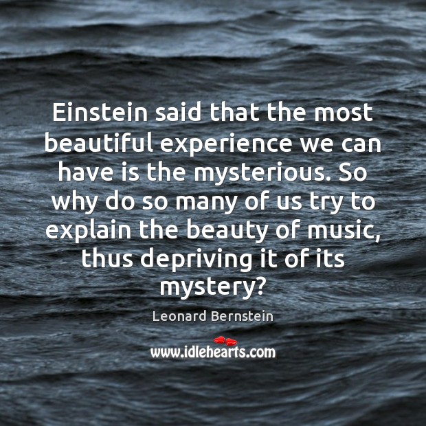Einstein said that the most beautiful experience we can have is the Leonard Bernstein Picture Quote