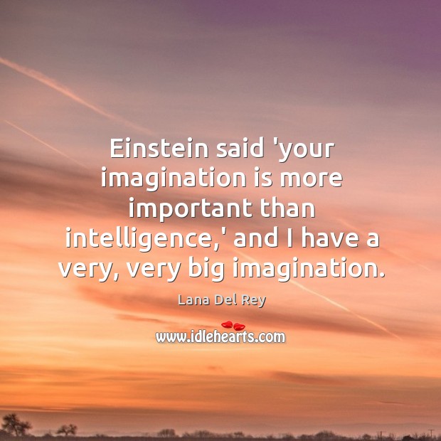 Einstein said ‘your imagination is more important than intelligence,’ and I Imagination Quotes Image