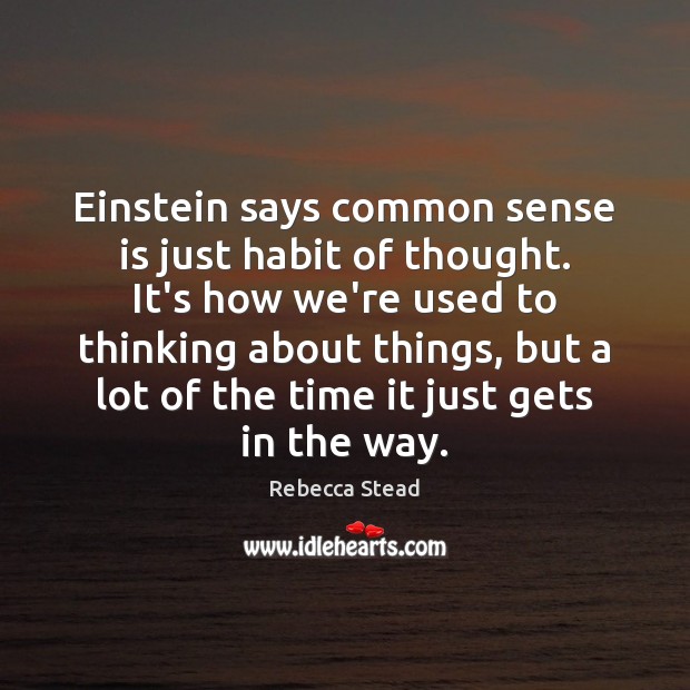 Einstein says common sense is just habit of thought. It’s how we’re Image