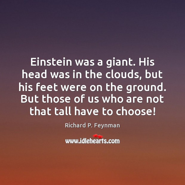 Einstein was a giant. His head was in the clouds, but his Richard P. Feynman Picture Quote