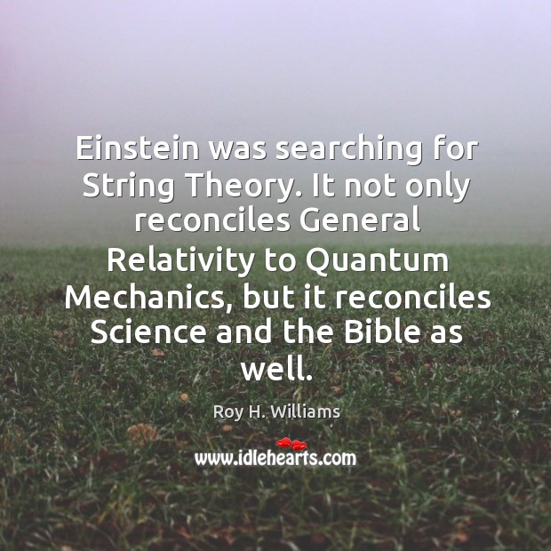 Einstein was searching for string theory. Roy H. Williams Picture Quote