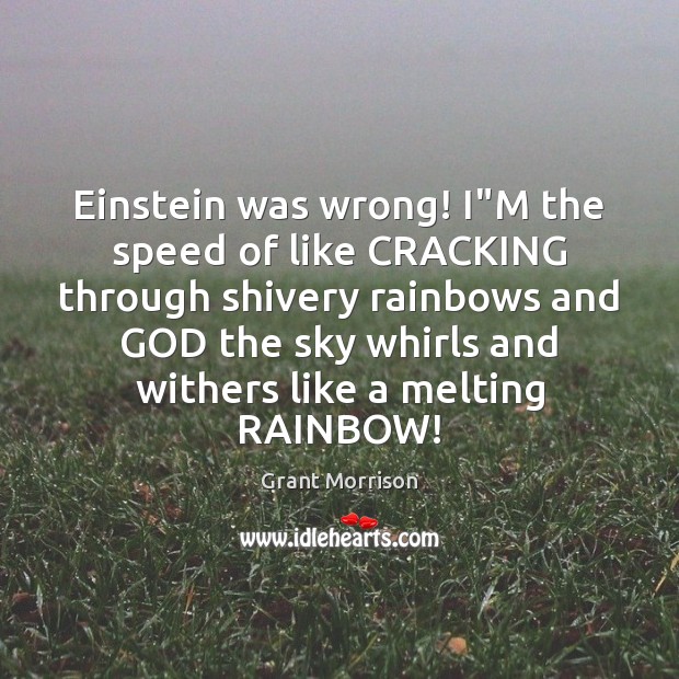 Einstein was wrong! I”M the speed of like CRACKING through shivery 