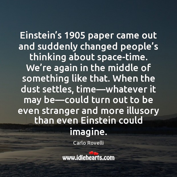 Einstein’s 1905 paper came out and suddenly changed people’s thinking about Carlo Rovelli Picture Quote
