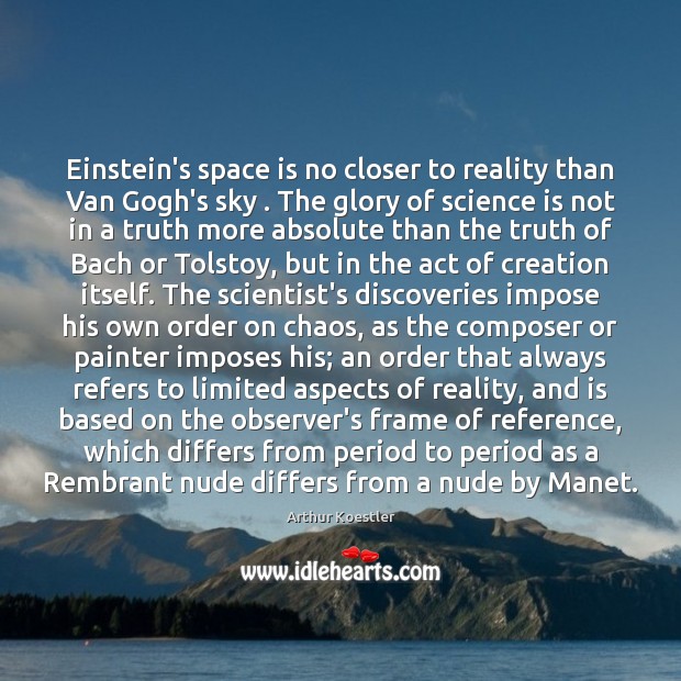 Einstein’s space is no closer to reality than Van Gogh’s sky . The Arthur Koestler Picture Quote