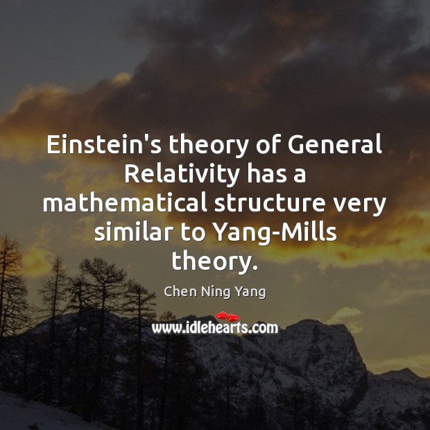 Einstein’s theory of General Relativity has a mathematical structure very similar to Chen Ning Yang Picture Quote