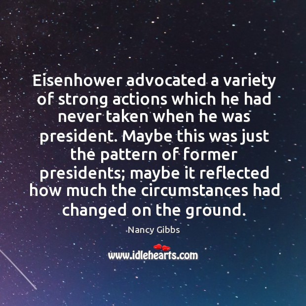 Eisenhower advocated a variety of strong actions which he had never taken Nancy Gibbs Picture Quote