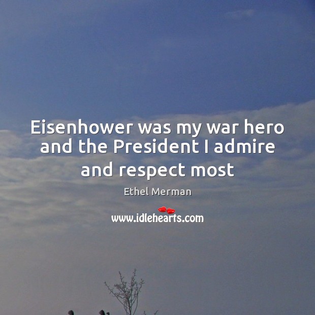 Eisenhower was my war hero and the President I admire and respect most Image