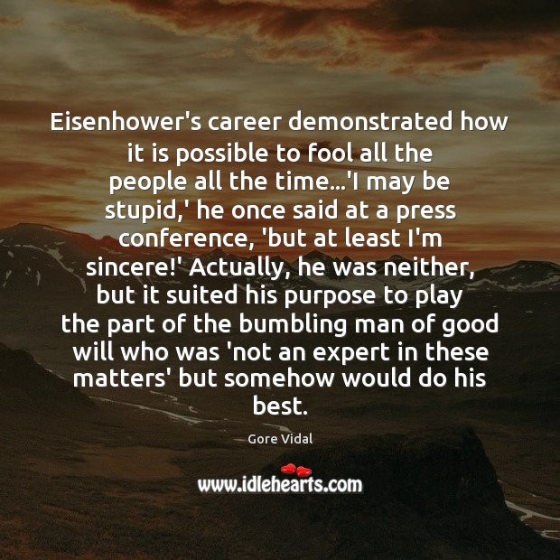 Eisenhower’s career demonstrated how it is possible to fool all the people Gore Vidal Picture Quote