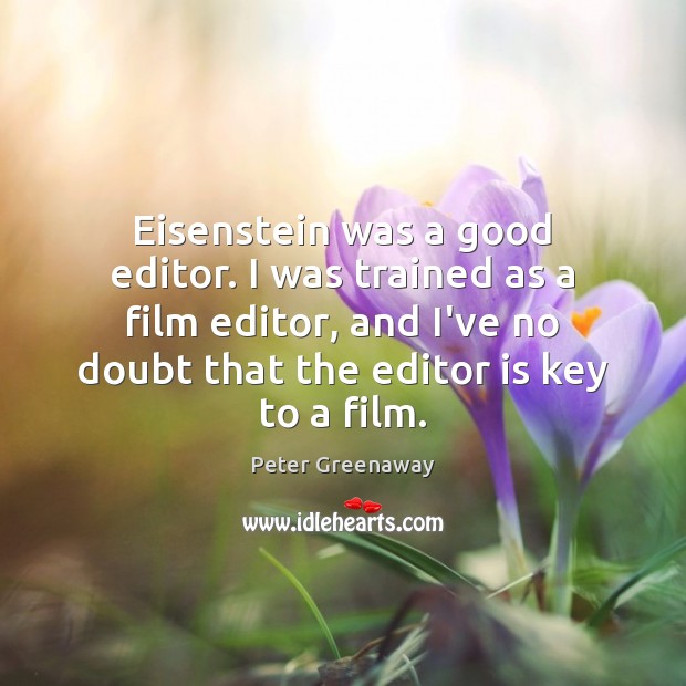 Eisenstein was a good editor. I was trained as a film editor, Peter Greenaway Picture Quote
