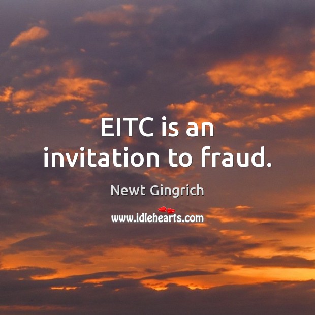 EITC is an invitation to fraud. Newt Gingrich Picture Quote