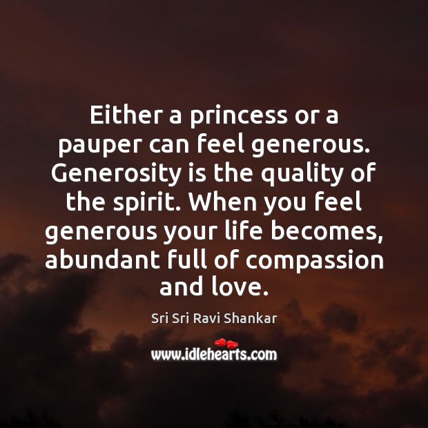 Either a princess or a pauper can feel generous. Generosity is the Sri Sri Ravi Shankar Picture Quote