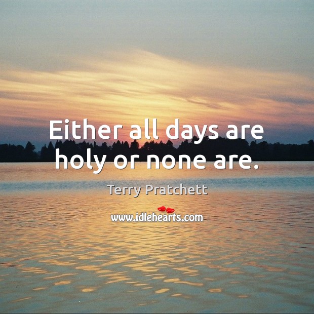 Either all days are holy or none are. Image