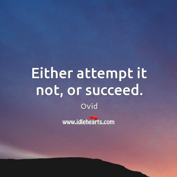 Either attempt it not, or succeed. Ovid Picture Quote