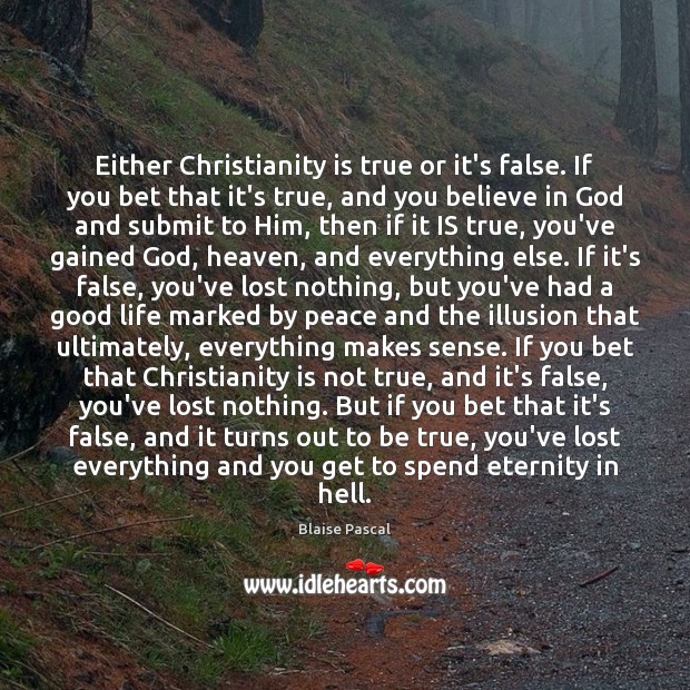 Either Christianity is true or it’s false. If you bet that it’s Blaise Pascal Picture Quote