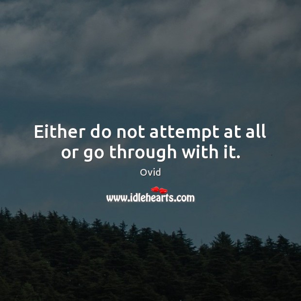 Either do not attempt at all or go through with it. Ovid Picture Quote