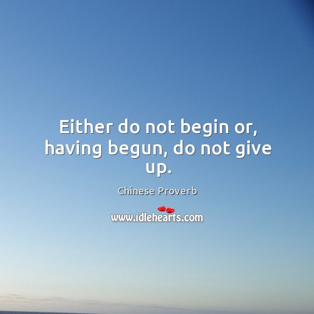 Either do not begin or, having begun, do not give up. Image
