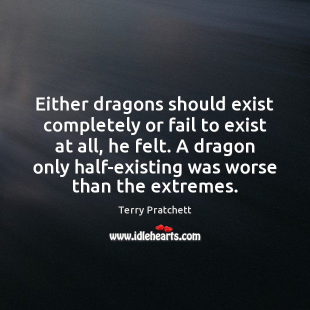 Either dragons should exist completely or fail to exist at all, he Image