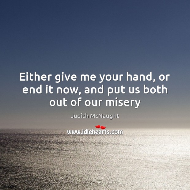 Either give me your hand, or end it now, and put us both out of our misery Judith McNaught Picture Quote