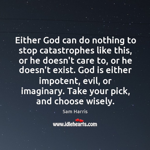 Either God can do nothing to stop catastrophes like this, or he Sam Harris Picture Quote