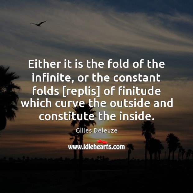 Either it is the fold of the infinite, or the constant folds [ Gilles Deleuze Picture Quote