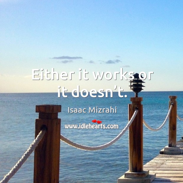 Either it works or it doesn’t. Isaac Mizrahi Picture Quote