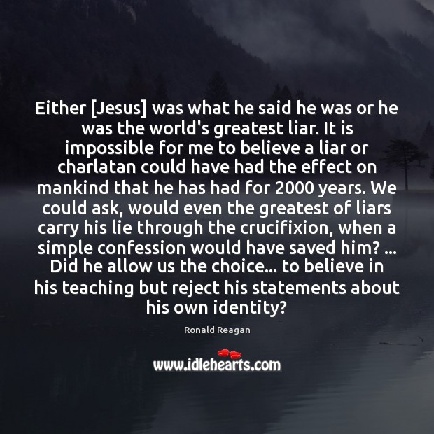 Either [Jesus] was what he said he was or he was the Ronald Reagan Picture Quote
