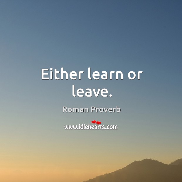 Either learn or leave. Image