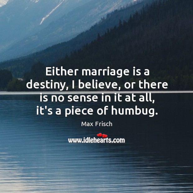 Either marriage is a destiny, I believe, or there is no sense Marriage Quotes Image