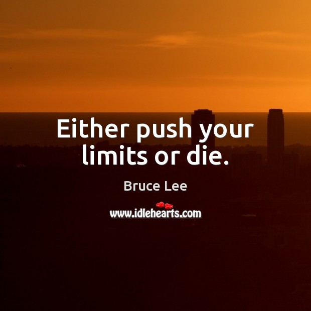Either push your limits or die. Bruce Lee Picture Quote